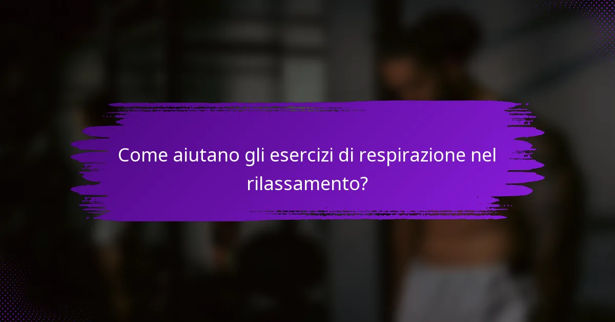 Come aiutano gli esercizi di respirazione nel rilassamento?