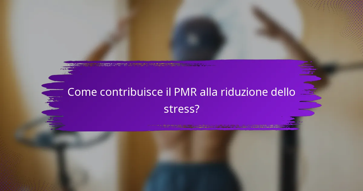 Come contribuisce il PMR alla riduzione dello stress?