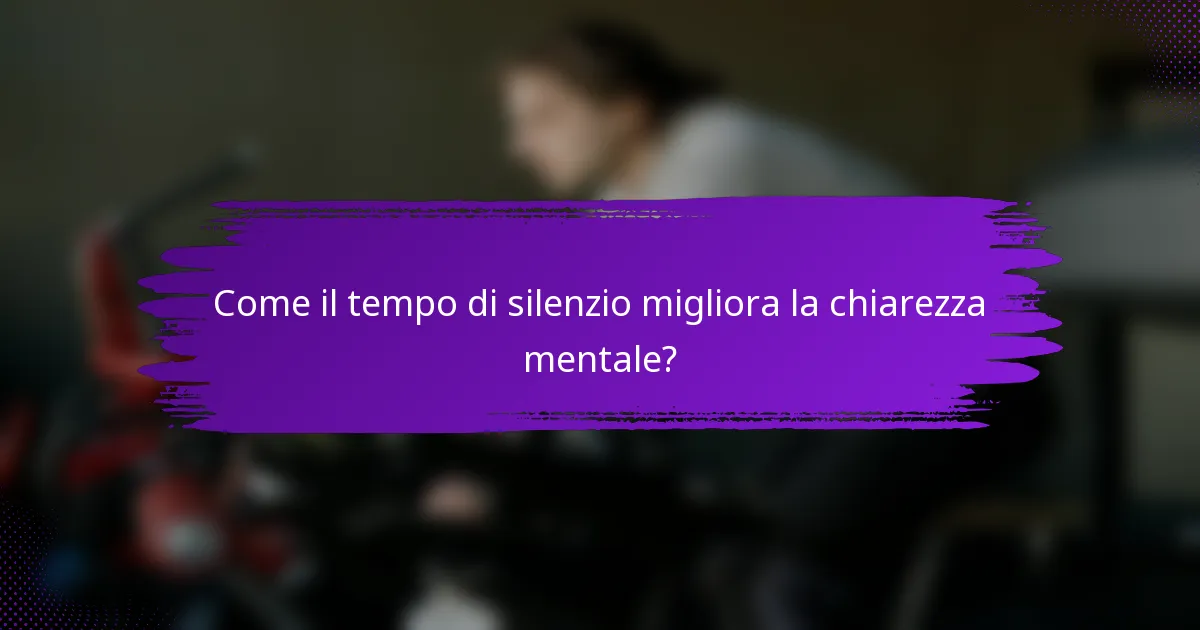 Come il tempo di silenzio migliora la chiarezza mentale?