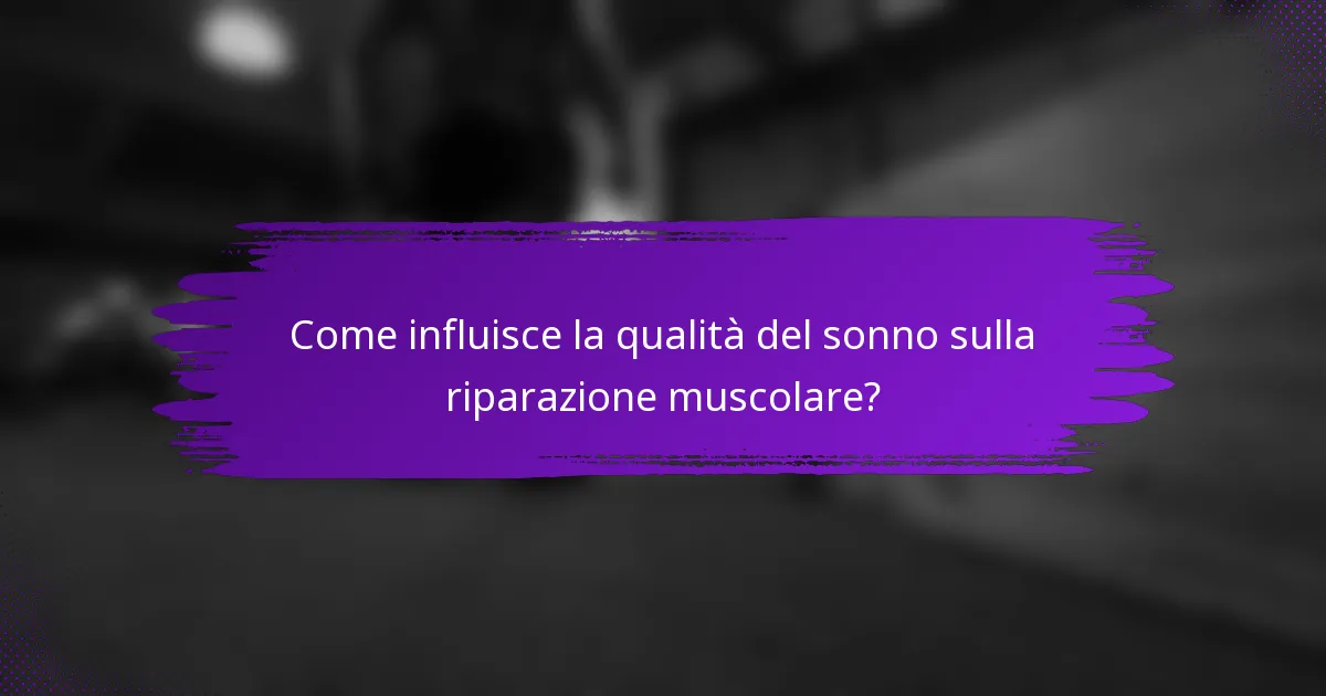 Come influisce la qualità del sonno sulla riparazione muscolare?