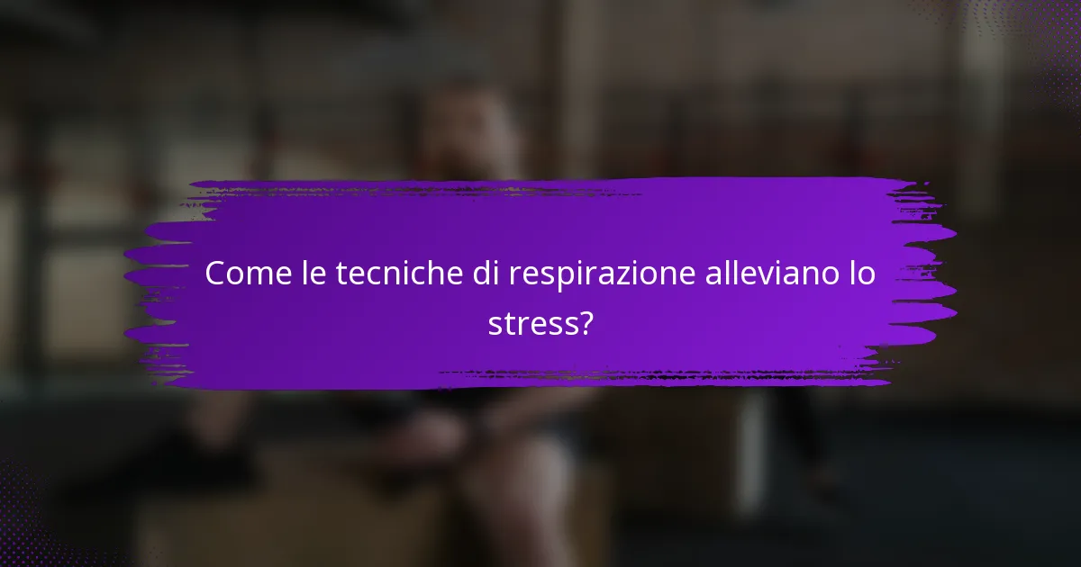 Come le tecniche di respirazione alleviano lo stress?