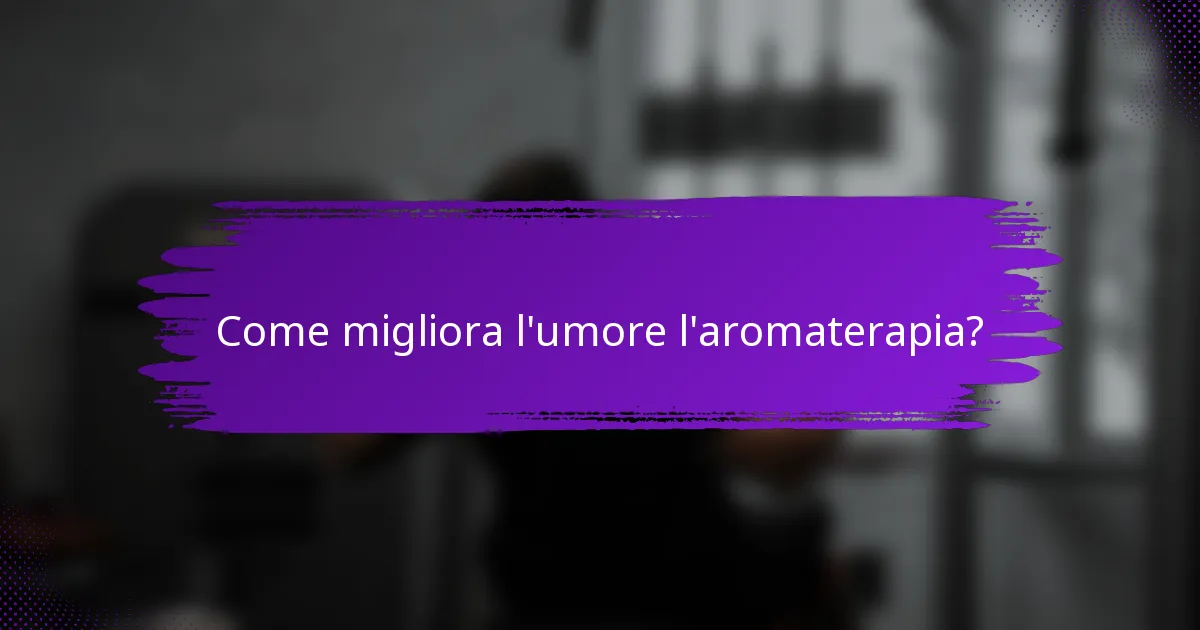 Come migliora l'umore l'aromaterapia?