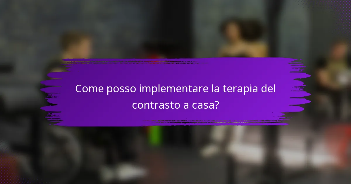 Come posso implementare la terapia del contrasto a casa?