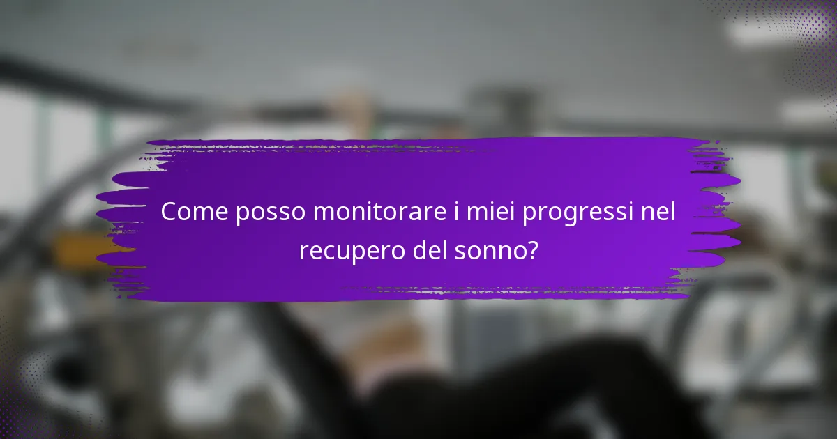 Come posso monitorare i miei progressi nel recupero del sonno?