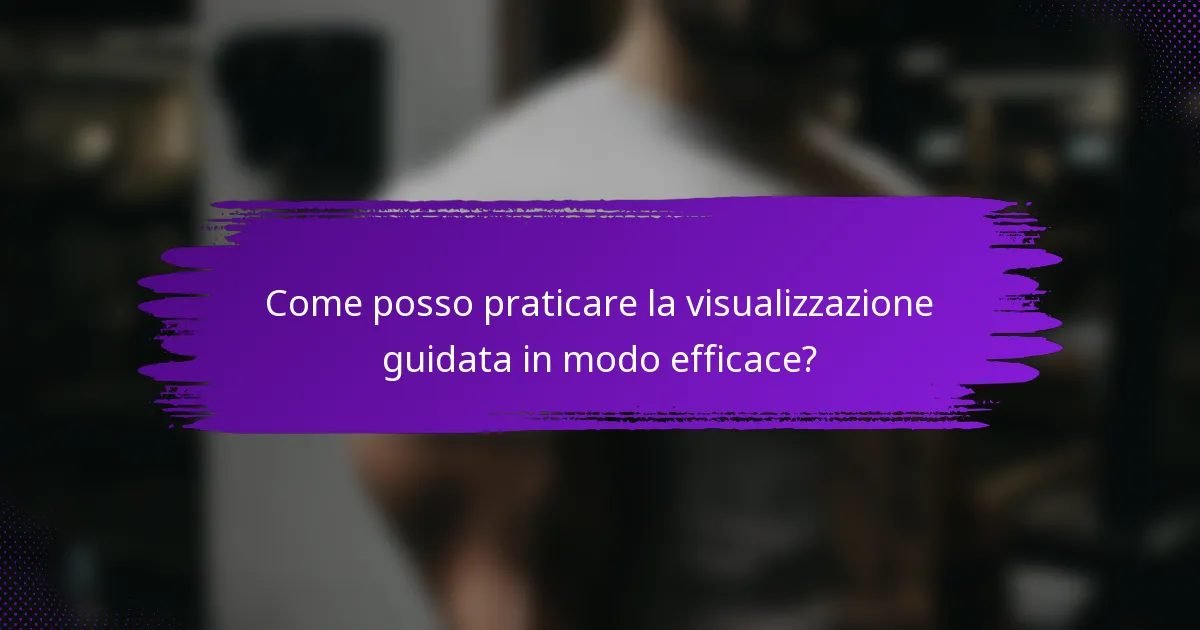 Come posso praticare la visualizzazione guidata in modo efficace?