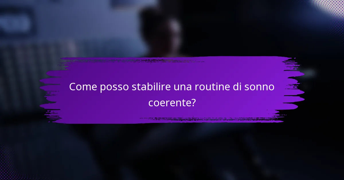 Come posso stabilire una routine di sonno coerente?