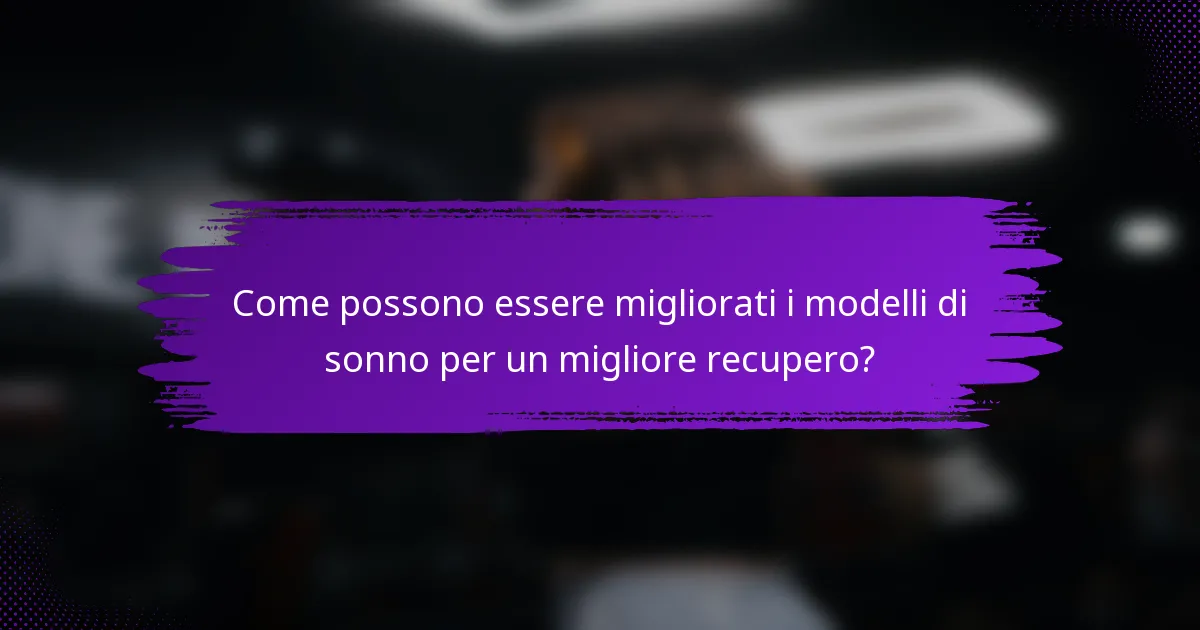 Come possono essere migliorati i modelli di sonno per un migliore recupero?