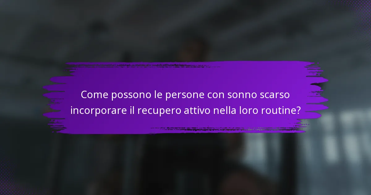 Come possono le persone con sonno scarso incorporare il recupero attivo nella loro routine?