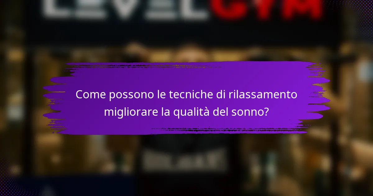 Come possono le tecniche di rilassamento migliorare la qualità del sonno?