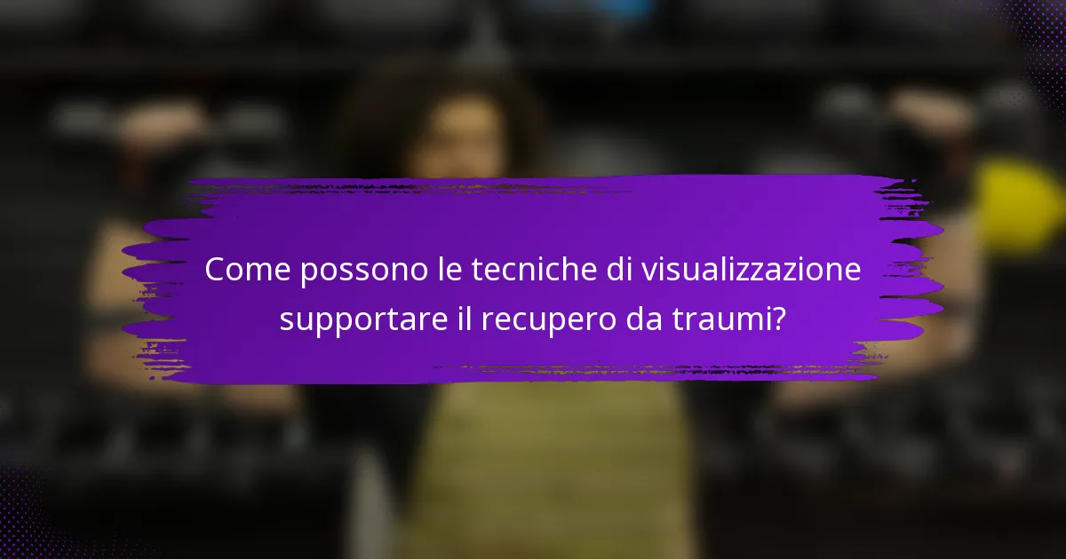Come possono le tecniche di visualizzazione supportare il recupero da traumi?