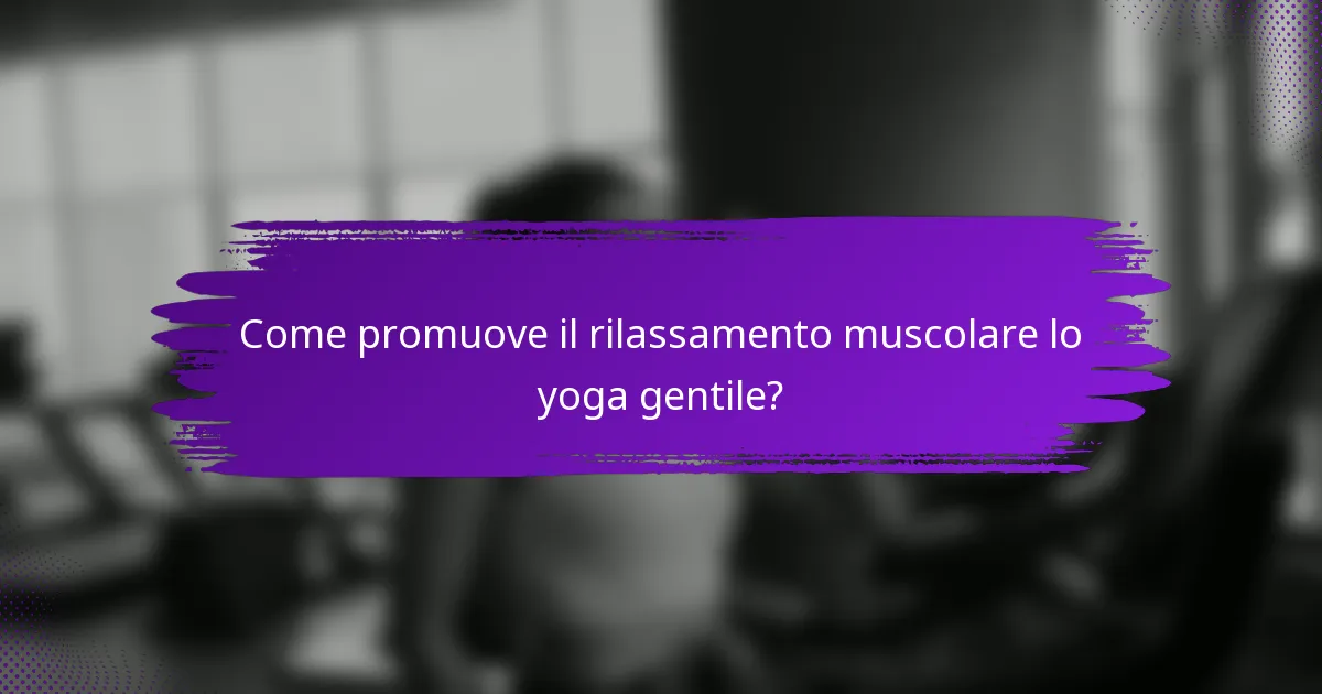 Come promuove il rilassamento muscolare lo yoga gentile?