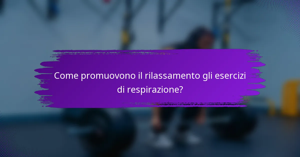 Come promuovono il rilassamento gli esercizi di respirazione?