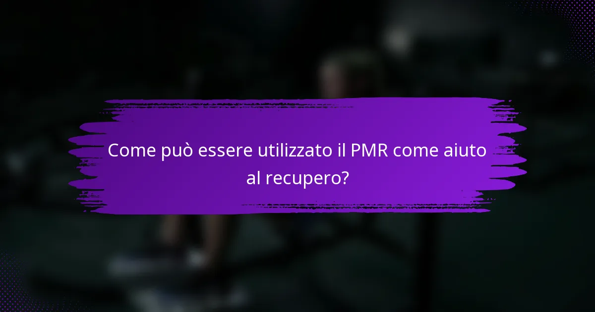 Come può essere utilizzato il PMR come aiuto al recupero?