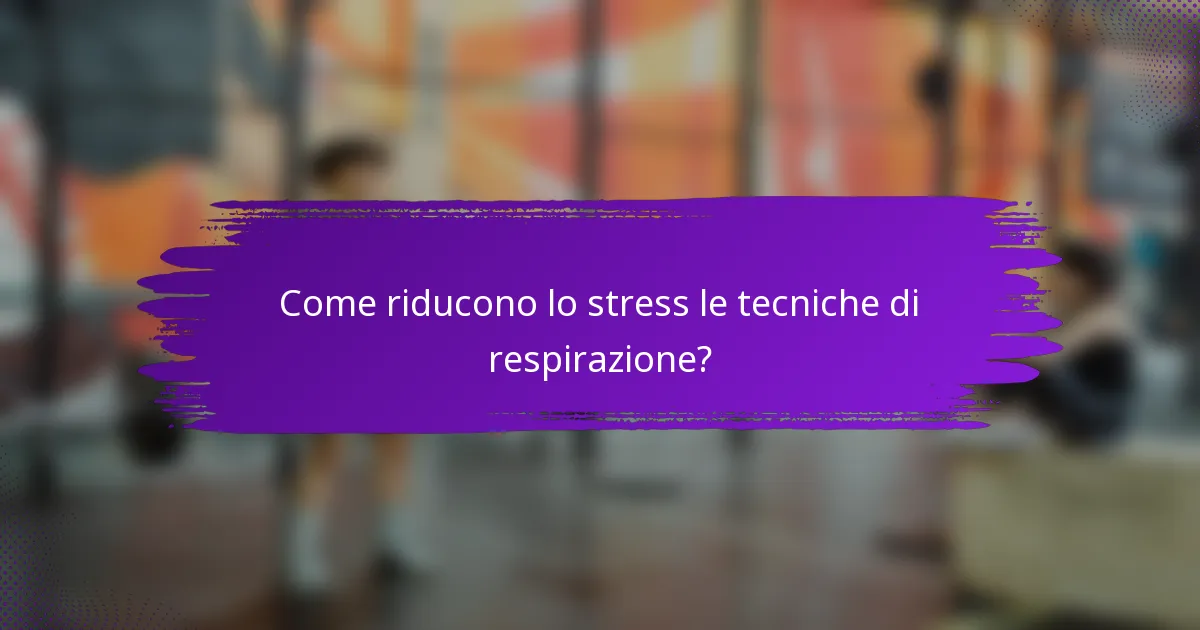 Come riducono lo stress le tecniche di respirazione?