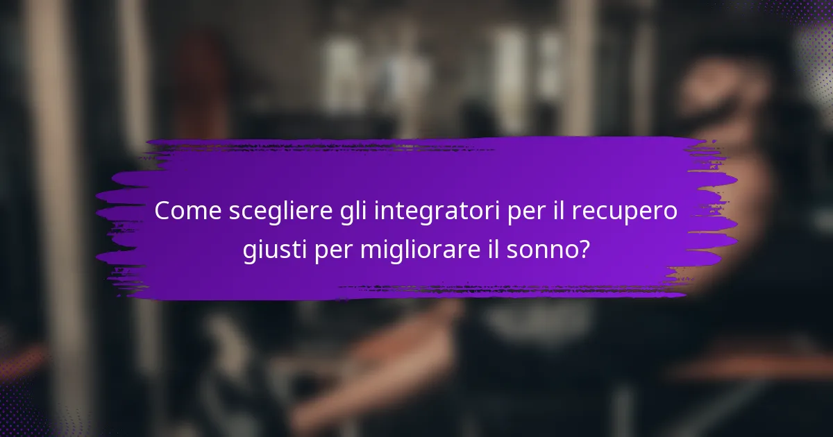 Come scegliere gli integratori per il recupero giusti per migliorare il sonno?