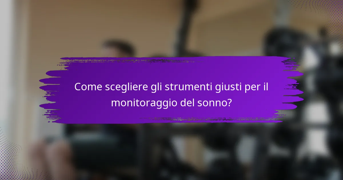 Come scegliere gli strumenti giusti per il monitoraggio del sonno?