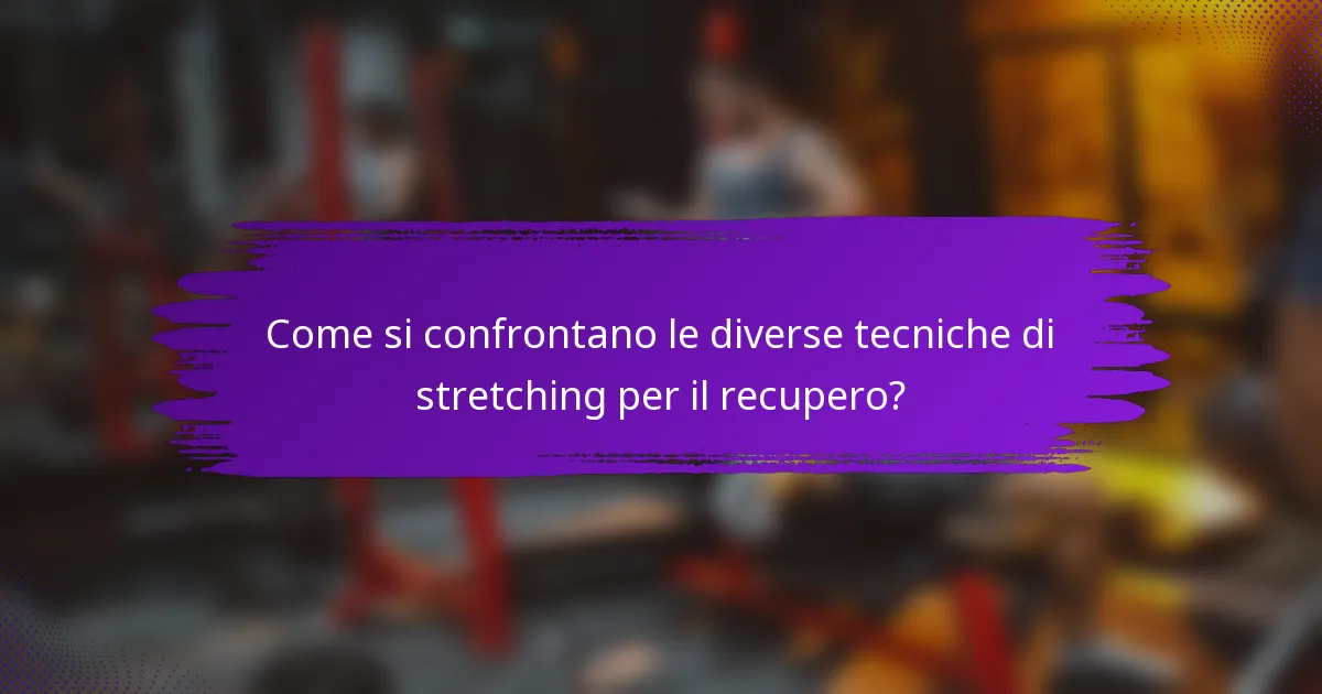 Come si confrontano le diverse tecniche di stretching per il recupero?