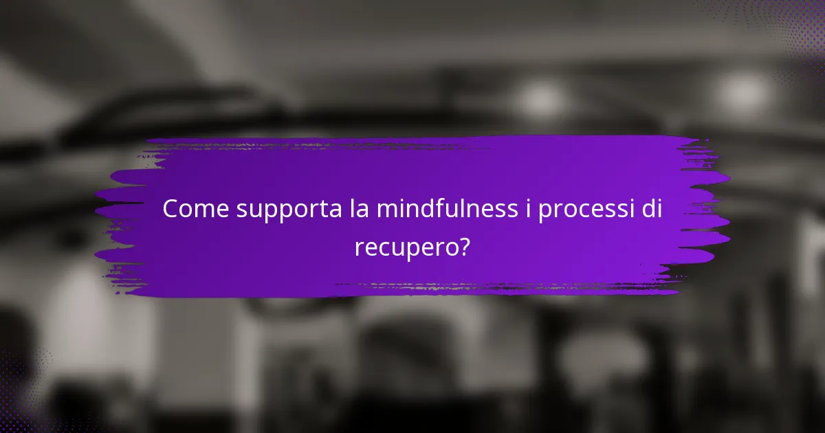 Come supporta la mindfulness i processi di recupero?