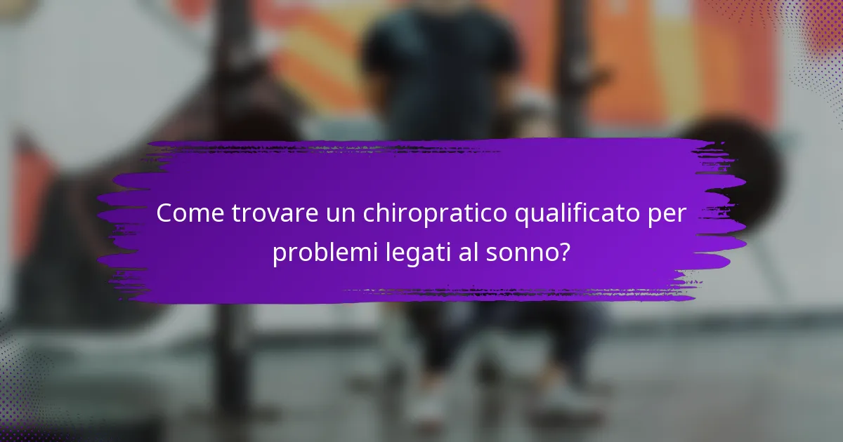 Come trovare un chiropratico qualificato per problemi legati al sonno?