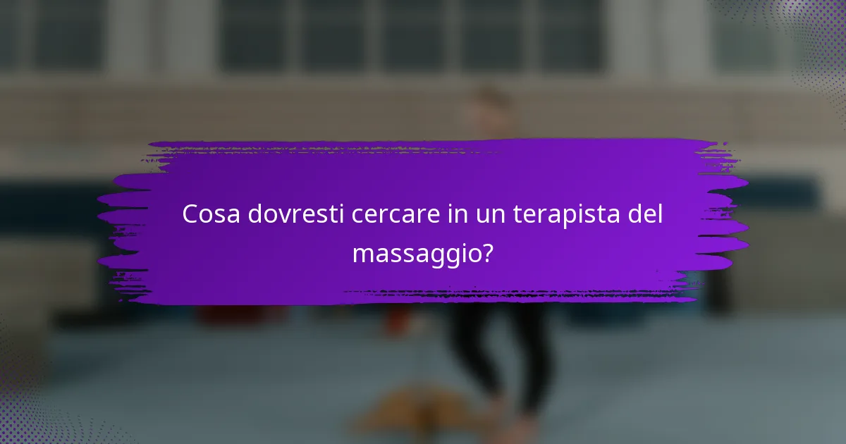 Cosa dovresti cercare in un terapista del massaggio?
