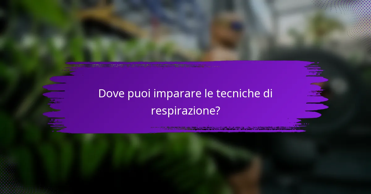 Dove puoi imparare le tecniche di respirazione?