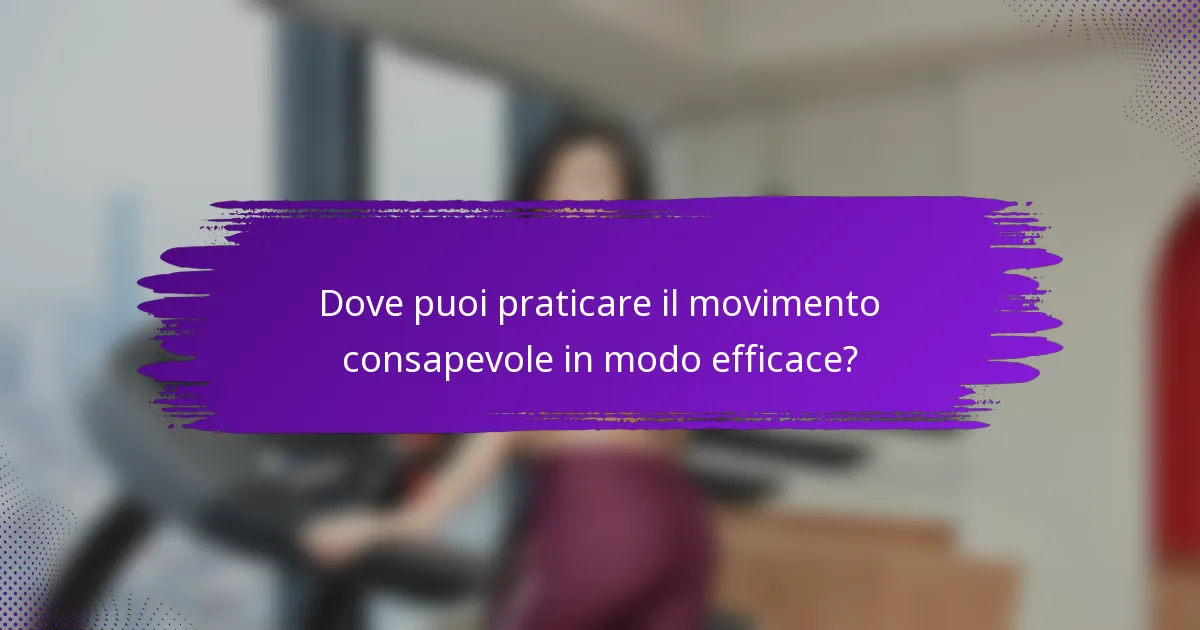 Dove puoi praticare il movimento consapevole in modo efficace?