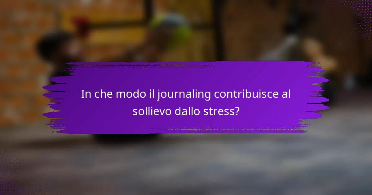 In che modo il journaling contribuisce al sollievo dallo stress?