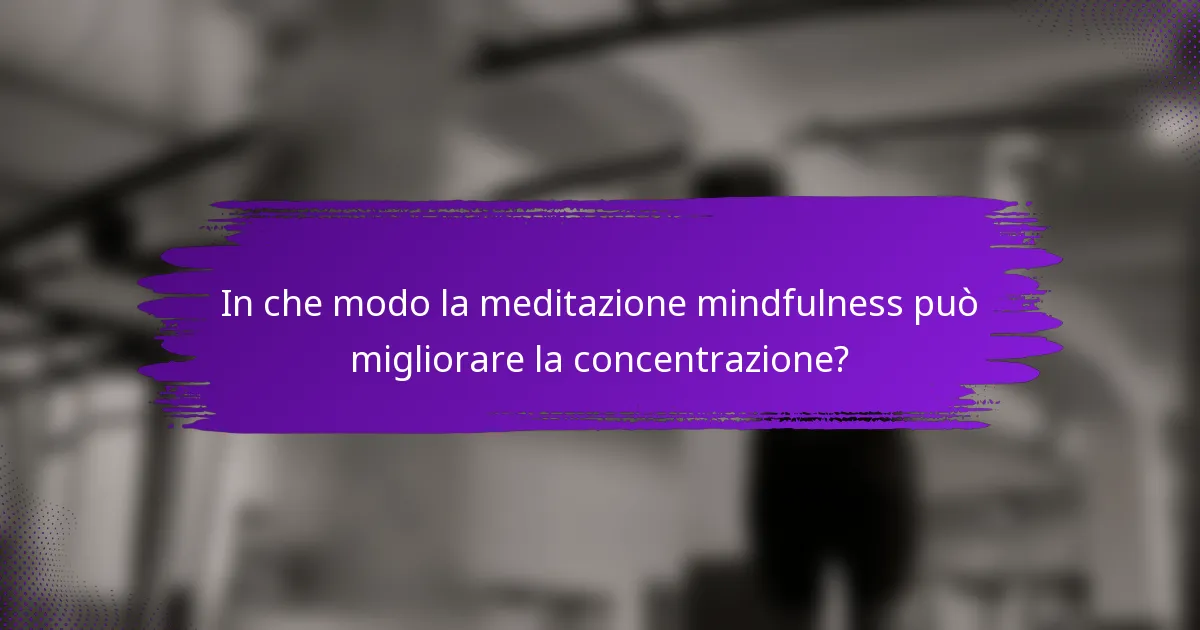 In che modo la meditazione mindfulness può migliorare la concentrazione?