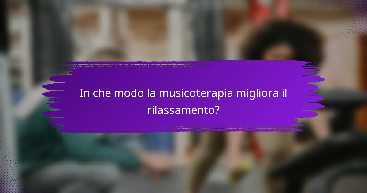 In che modo la musicoterapia migliora il rilassamento?
