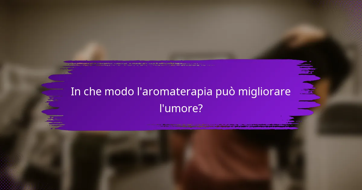 In che modo l'aromaterapia può migliorare l'umore?