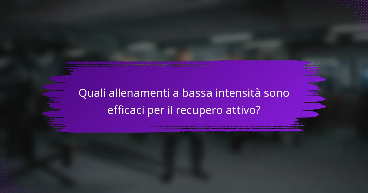 Quali allenamenti a bassa intensità sono efficaci per il recupero attivo?