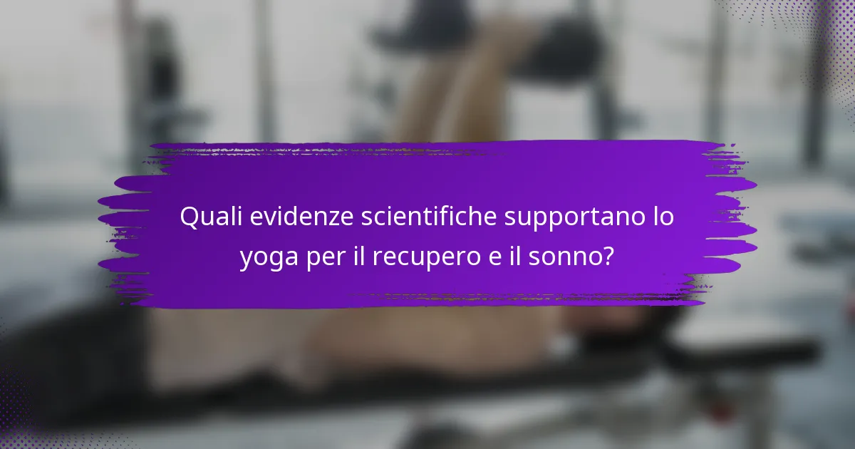 Quali evidenze scientifiche supportano lo yoga per il recupero e il sonno?