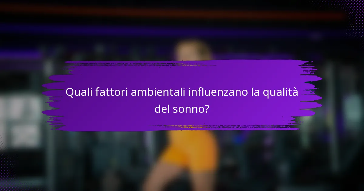 Quali fattori ambientali influenzano la qualità del sonno?