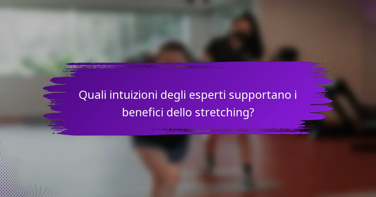 Quali intuizioni degli esperti supportano i benefici dello stretching?