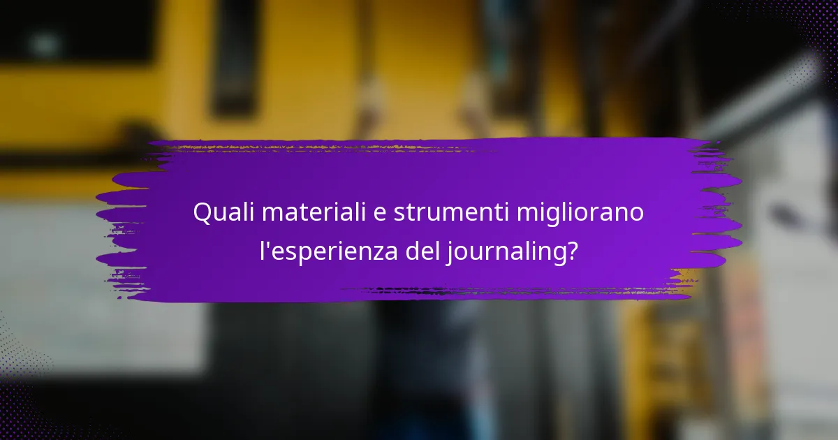 Quali materiali e strumenti migliorano l'esperienza del journaling?