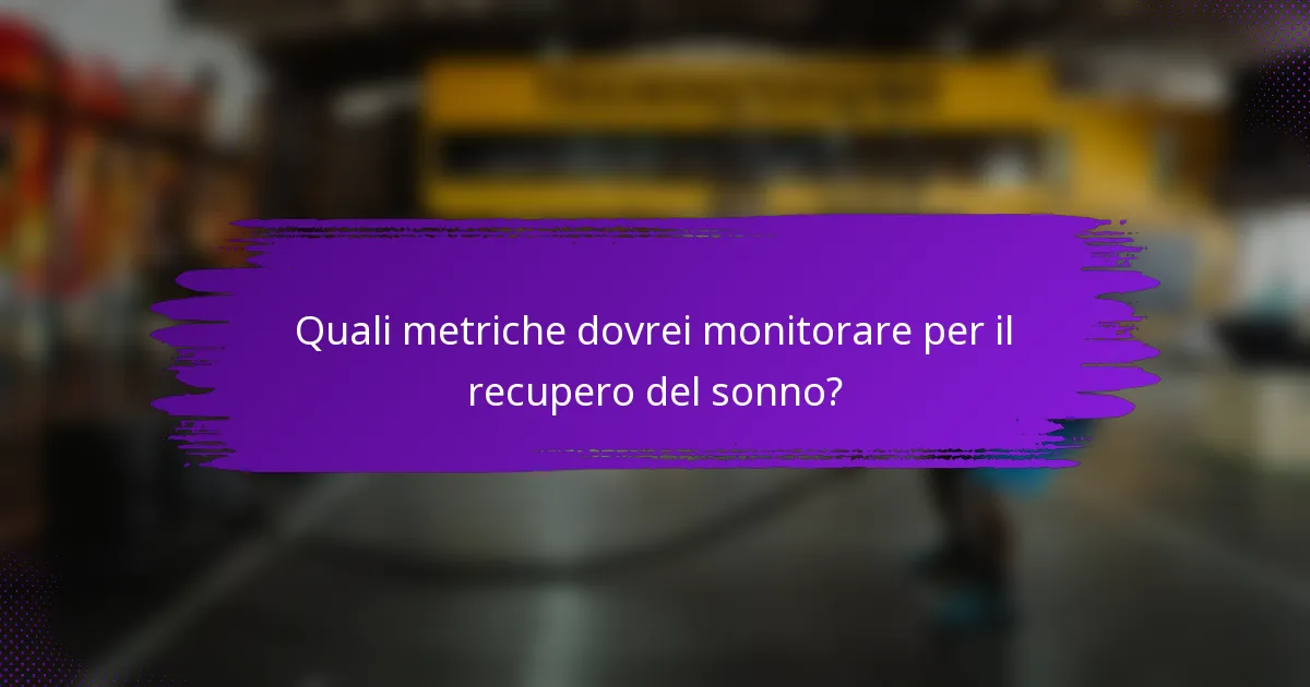 Quali metriche dovrei monitorare per il recupero del sonno?