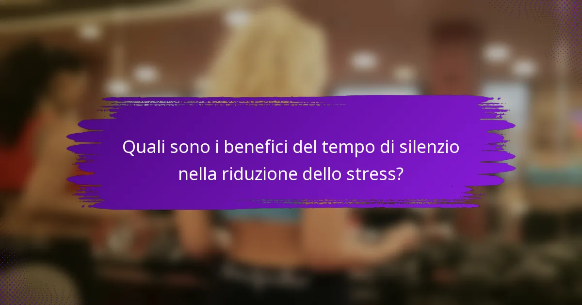 Quali sono i benefici del tempo di silenzio nella riduzione dello stress?