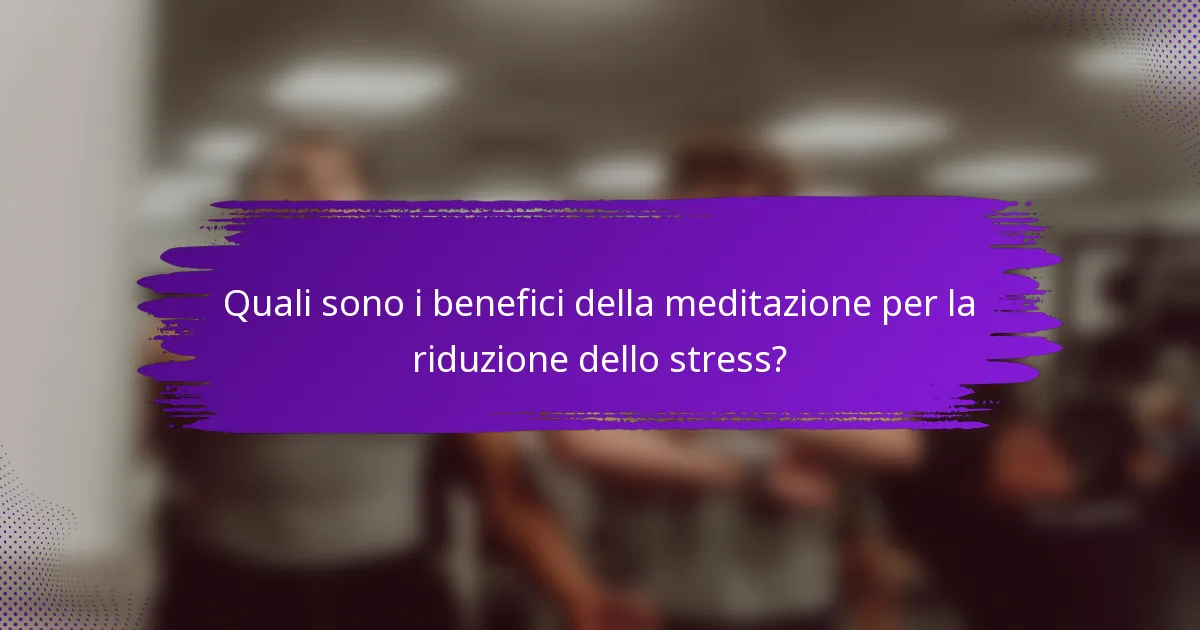 Quali sono i benefici della meditazione per la riduzione dello stress?