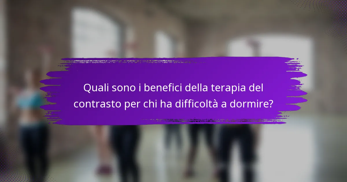 Quali sono i benefici della terapia del contrasto per chi ha difficoltà a dormire?