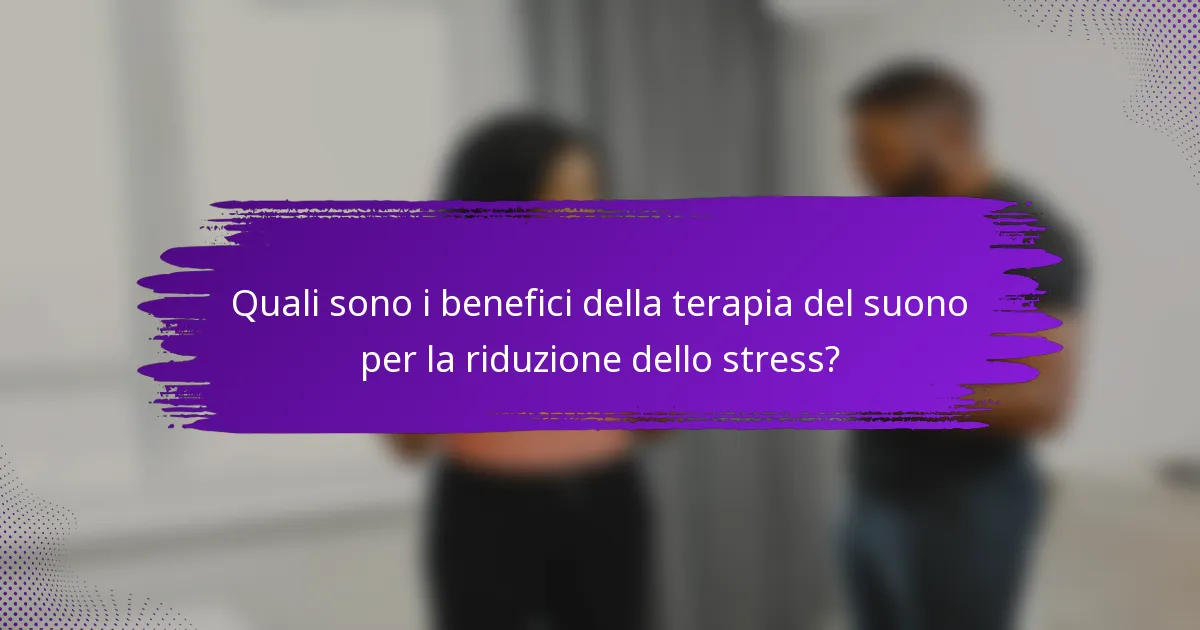 Quali sono i benefici della terapia del suono per la riduzione dello stress?