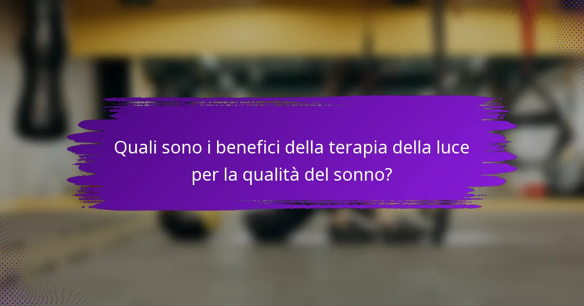 Quali sono i benefici della terapia della luce per la qualità del sonno?