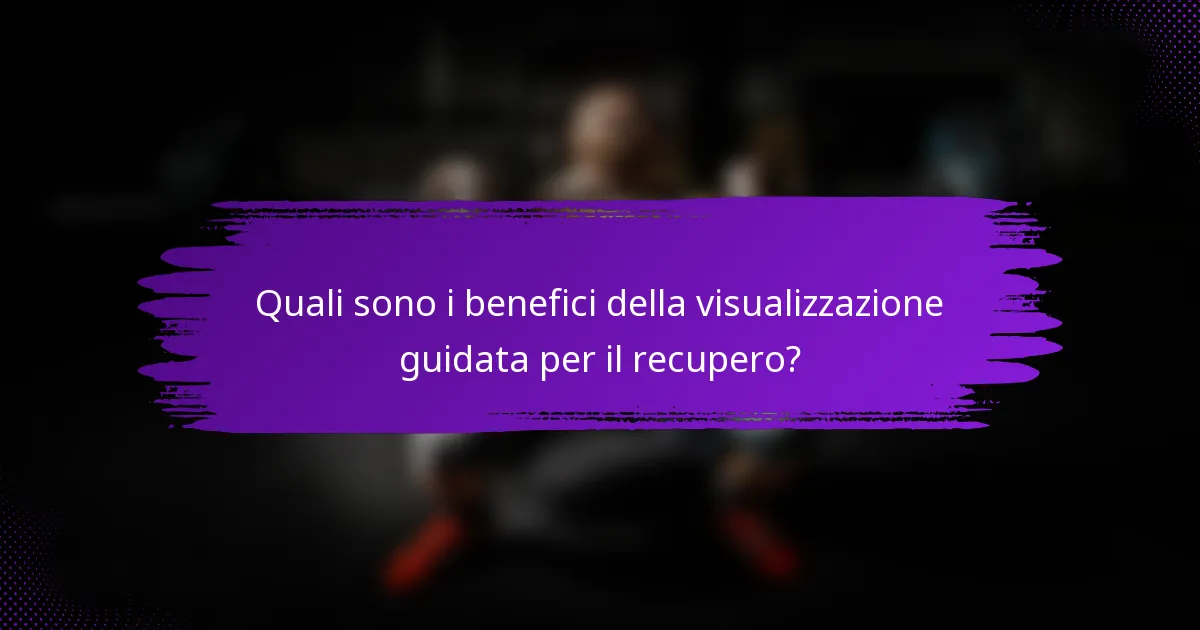 Quali sono i benefici della visualizzazione guidata per il recupero?
