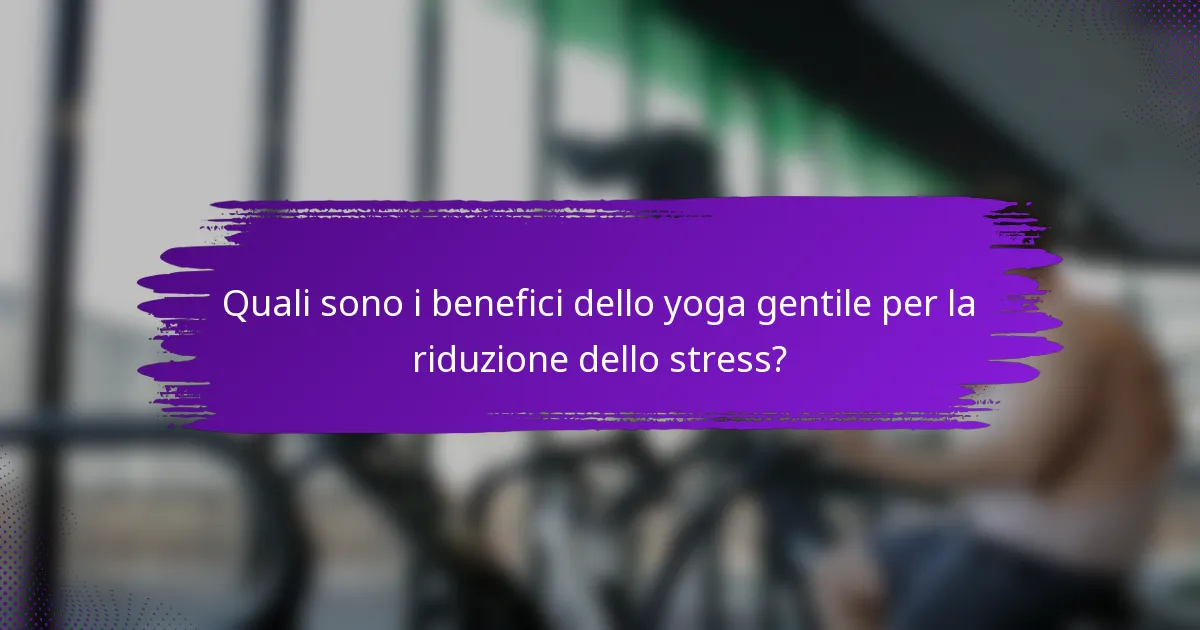 Quali sono i benefici dello yoga gentile per la riduzione dello stress?