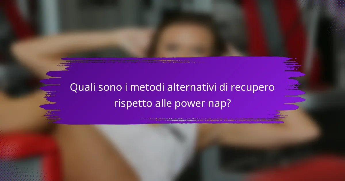 Quali sono i metodi alternativi di recupero rispetto alle power nap?