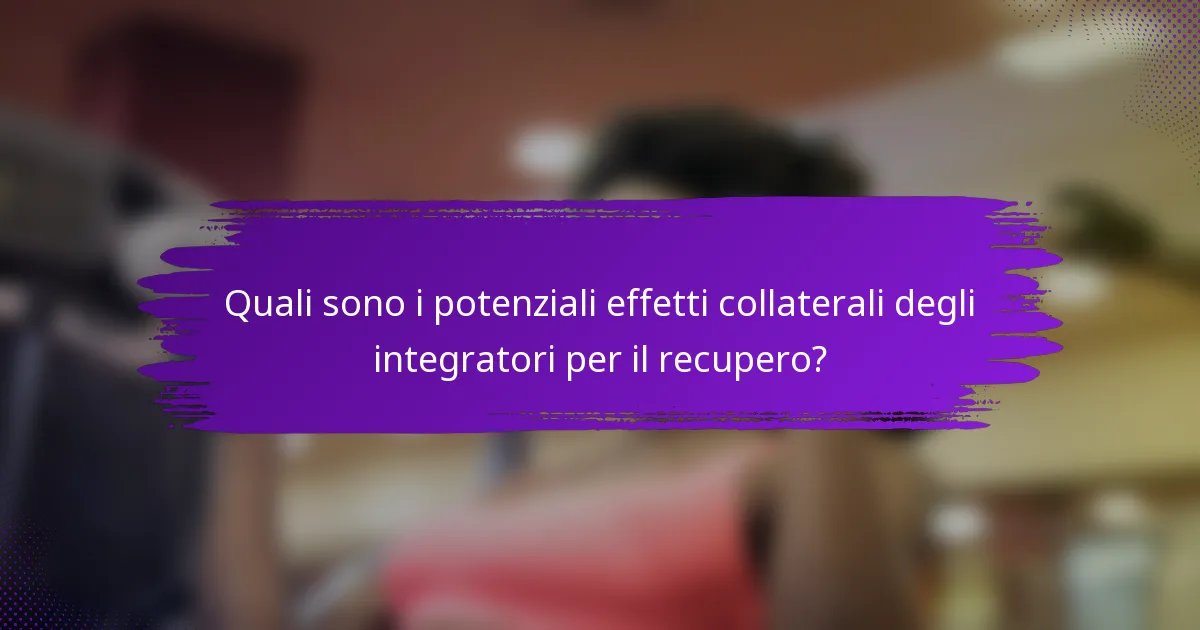 Quali sono i potenziali effetti collaterali degli integratori per il recupero?