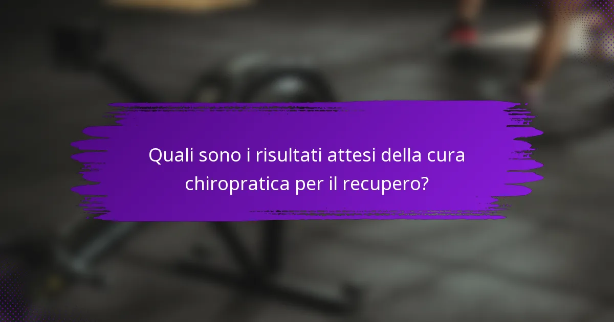 Quali sono i risultati attesi della cura chiropratica per il recupero?