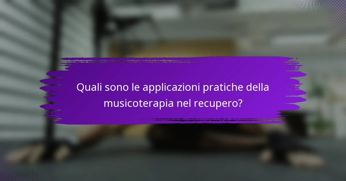 Quali sono le applicazioni pratiche della musicoterapia nel recupero?