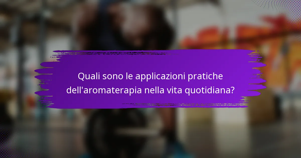 Quali sono le applicazioni pratiche dell'aromaterapia nella vita quotidiana?