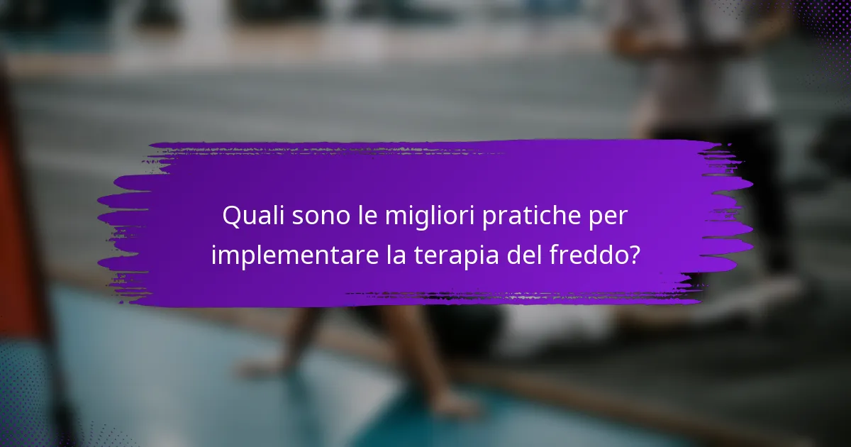 Quali sono le migliori pratiche per implementare la terapia del freddo?
