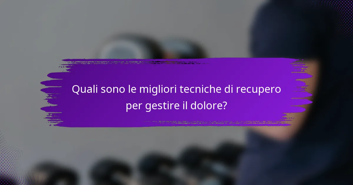 Quali sono le migliori tecniche di recupero per gestire il dolore?